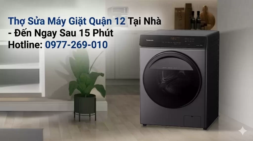 Thợ Sửa Máy Giặt Quận 12 Tại Nhà – Đến Ngay Sau 15 Phút