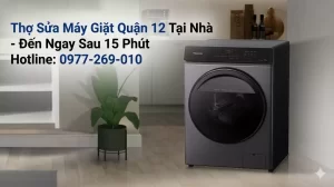 Thợ Sửa Máy Giặt Quận 12 Tại Nhà – Đến Ngay Sau 15 Phút