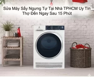 Sửa Máy Sấy Ngưng Tự Tại Nhà TPHCM Uy Tín – Thợ Đến Ngay Sau 15 Phút