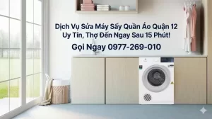 Sửa Máy Sấy Quần Áo Quận 12 – Uy Tín Thợ Đến Ngay Sau 15 Phút
