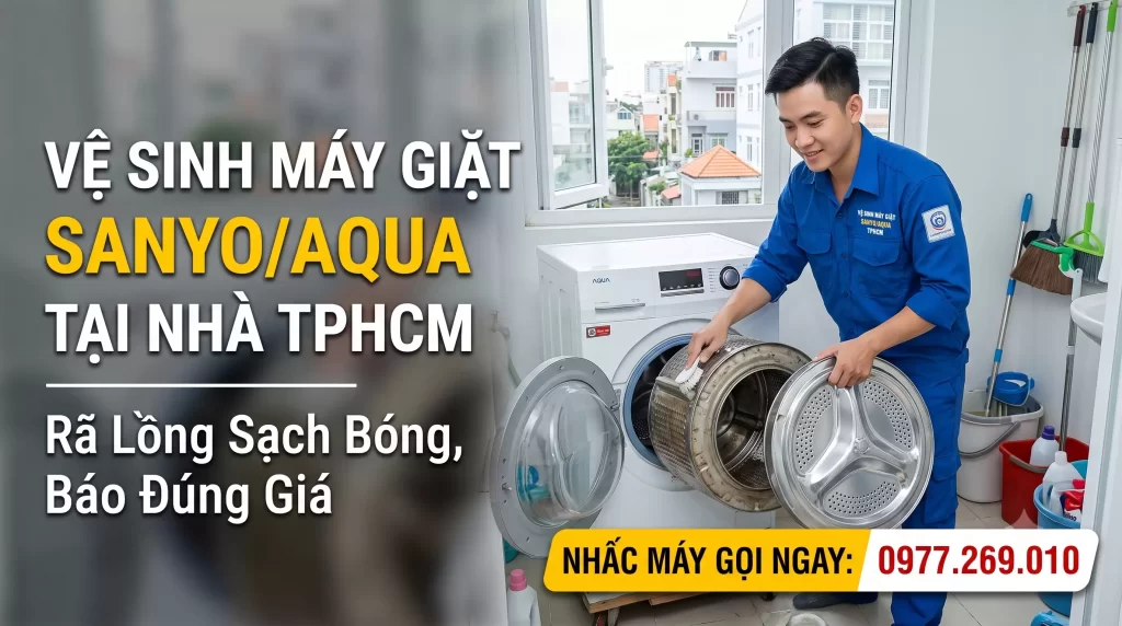 Dịch Vụ Vệ Sinh Máy Giặt Sanyo/Aqua Tại Nhà TPHCM – Rã Lồng Sạch Bóng, Báo Đúng Giá